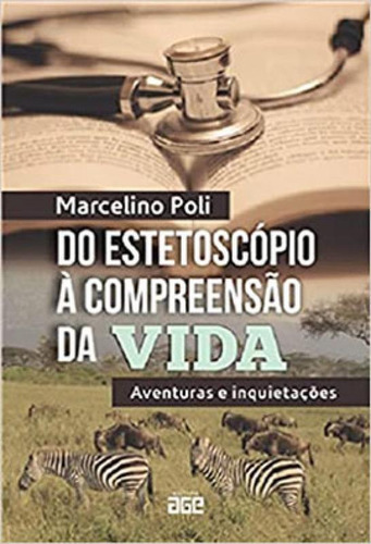 Do Estetoscópio À Compreensão Da Vida: Aventuras E Inquietações, De Poli, Marcelino. Editora Age Editora, Capa Mole Em Português