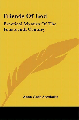 Friends Of God : Practical Mystics Of The Fourteenth Century, De Anna Groh Seesholtz. Editorial Kessinger Publishing, Tapa Blanda En Inglés