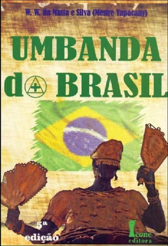 Umbanda Do Brasil - De W. W. Da Matta E Silva ( Mestre Yapacany ), Pela Ícone Editora (2016)