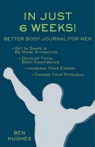In Just 6 Weeks! Better Body Journal For Men, De Ben Hughes. Editorial Scorpio Moon Publishing, Tapa Blanda En Inglés