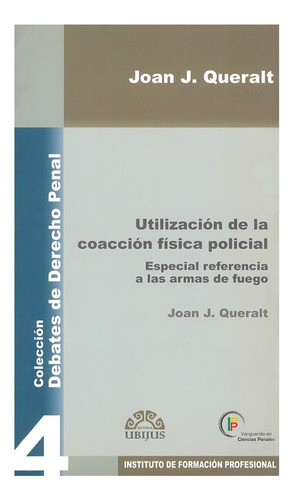 Utilización De La Coacción Física Policial: Especial Referencia A Las Armas De Fuego, De Queralt Jimenez, Joan Josep. Editorial Ubijus, Editorial Sa De Cv, Tapa Blanda, Edición 1 En Español, 2009