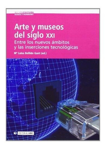 Arte Y Museos Del Siglo Xxi. Entre Nvos Ambitos Y Insercione