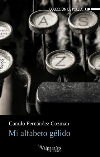 Mi Alfabeto Gelido, De Fernandez Cozman, Camilo. Editorial Valparaiso Ediciones, Tapa Blanda En Español