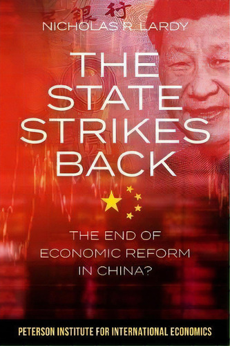 The State Strikes Back - The End Of Economic Reform In China?, De Nicholas Lardy. Editorial The Peterson Institute For International Economics, Tapa Blanda En Inglés