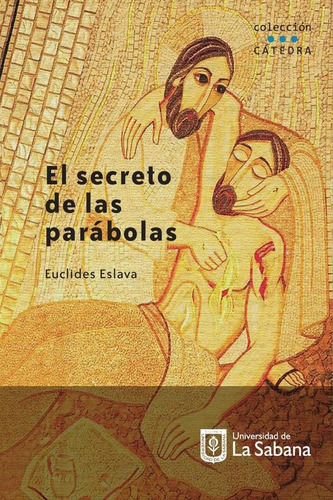 El Secreto De Las Parábolas, De Euclides Eslava Gómez. Editorial Universidad De La Sabana, Tapa Blanda, Edición 1 En Español, 2017