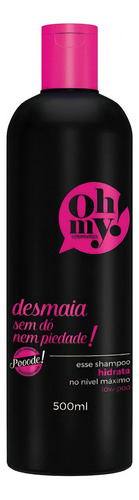 Desmaia Sem Dó Nem Piedade! - Shampoo 500ml - Oh My!