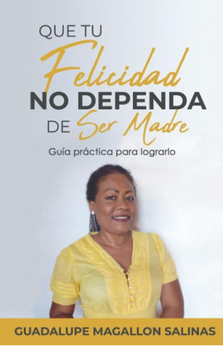 Libro:  Que Tu Felicidad No Dependa De Ser Madre : Guía Para