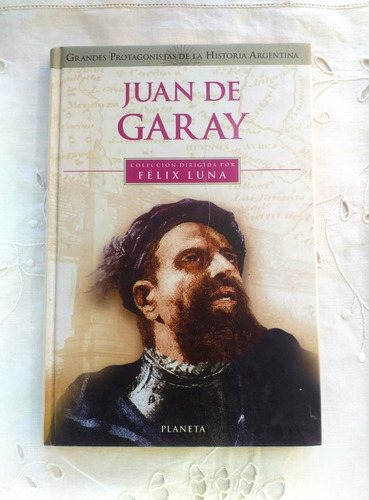 Juan De Garay Grandes Protagonistas De La Historia Argentina