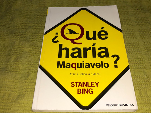 Que Haria Maquiavelo?  - Stanley Bing - Vergara