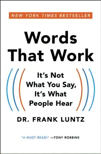 Words That Work: It's T What You Say, It's What People Hear, De Frank Luntz., Vol. 1. Editorial Gardners, Tapa Blanda En Inglés