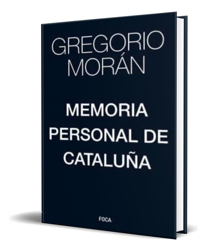 Memoria Personal De Cataluña, De Gregorio Moran. Editorial Foca, Tapa Blanda En Español, 2019