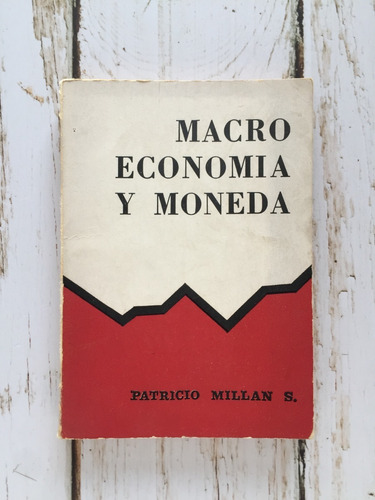 Macroeconomía Y Moneda / Patricio Millan S.