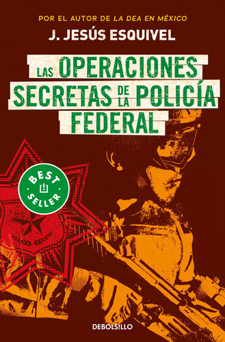 Las operaciones secretas de la policía federal, de Esquivel, J. Jesús. Serie Inédito Editorial Debolsillo, tapa blanda en español, 2022