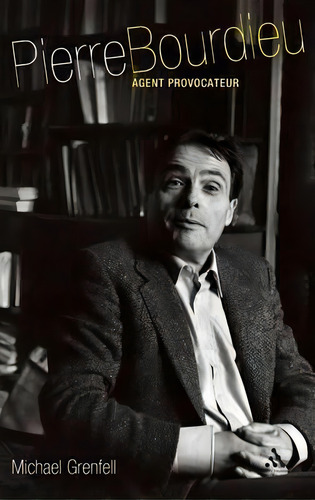 Pierre Bourdieu: Agent Provocateur, De Michael Grenfell., Vol. 1. Editorial Bloomsbury Publishing Plc, Tapa Dura En Inglés