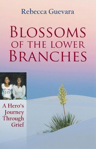 Blossoms Of The Lower Branches, A Hero's Journey Through Grief, De Rebecca Guevara. Editorial Panoply Publishing, Tapa Blanda En Inglés