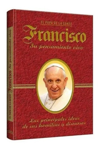 El Papa De La Gente, Francisco Su Pensamiento Vivo