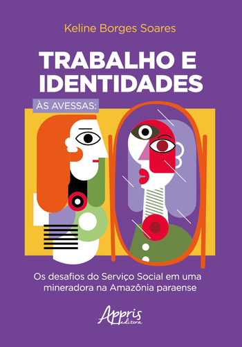 Trabalho e identidades às avessas: os desafios do serviço social em uma mineradora na Amazônia paraense, de Soares, Keline Borges. Appris Editora e Livraria Eireli - ME, capa mole em português, 2020