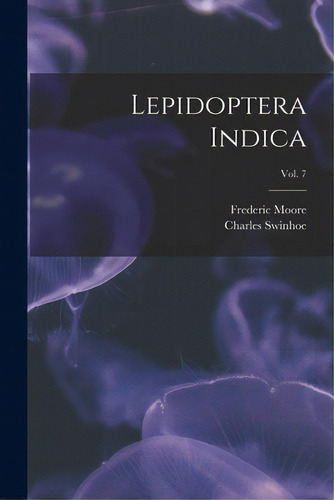 Lepidoptera Indica; Vol. 7, De Moore, Frederic 1830-1907. Editorial Legare Street Pr, Tapa Blanda En Inglés