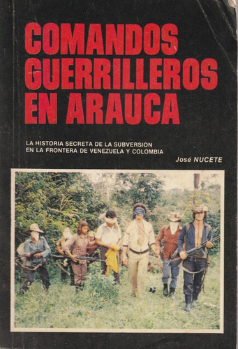 Comandos Guerrilleros En Arauca Jose Nucete