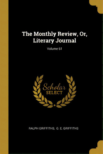 The Monthly Review, Or, Literary Journal; Volume 61, De Griffiths, Ralph., Vol. 61. Editorial Wentworth Pr, Tapa Blanda En Inglés