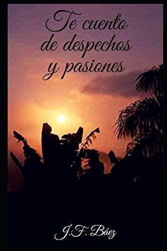 Te Cuento De Despechos Y Pasiones - Baez Medina,..., De Baez Medina, Joan. Editorial Independently Published En Español