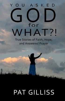 Libro You Asked God For What?! - Pat Gilliss