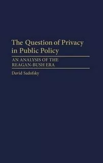 The Question Of Privacy In Public Policy : An Analysis Of...