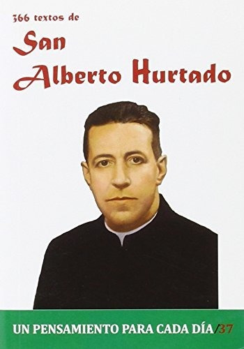 366 Textos De San Alberto Hurtado (un Pensamiento Para Cada 