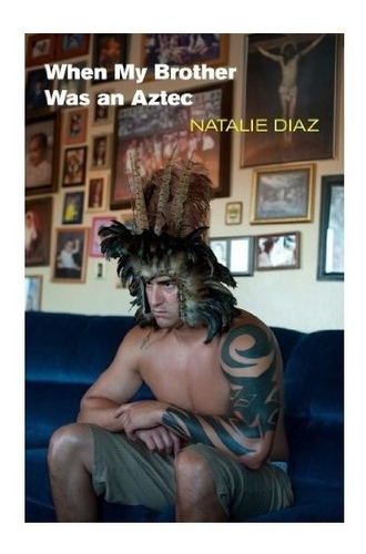 When My Brother Was An Aztec - Natalie Diaz (paperback)