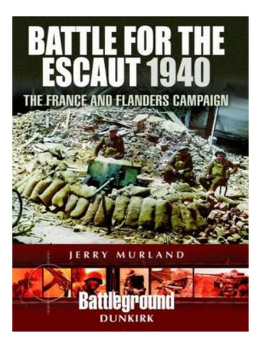 Battle For The Escaut 1940: The France And Flanders Ca. Eb17