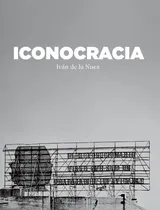 Comprar Iconocracia: Imagen del poder y poder de las imágenes en la fotografía cubana contemporánea, de Iván De La Nuez. Editorial Sin editorial en español