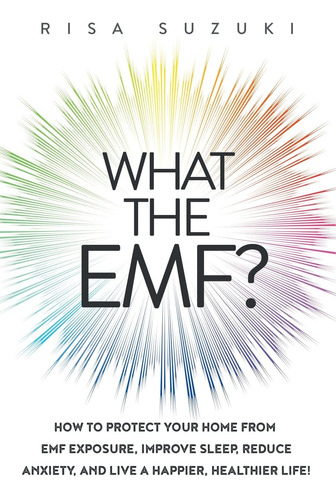 What The Emf?: How To Protect Your Home From Emf Exposure, I