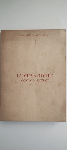 La Iglesia En Chile, Contexto Histórico. Fernando Aliaga R