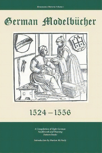 German Modelbucher 1524 - 1556 : A Compilation Of Eight German Needlework And Weaving Pattern Books, De Marion Mcnealy. Editorial Nadel Und Faden Press Llc, Tapa Blanda En Inglés