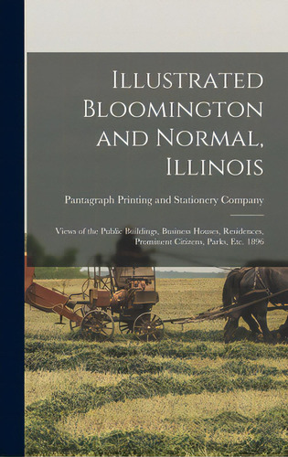 Illustrated Bloomington And Normal, Illinois; Views Of The Public Buildings, Business Houses, Res..., De Pantagraph Printing And Stationery Co. Editorial Legare Street Pr, Tapa Dura En Inglés