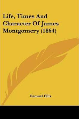Libro Life, Times And Character Of James Montgomery (1864...