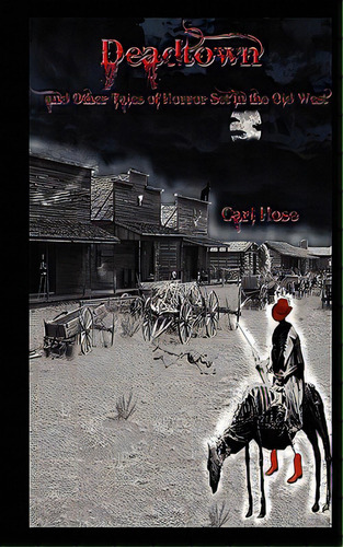 Deadtown And Other Tales Of Horror Set In The Old West, De Hose, Carl. Editorial Createspace, Tapa Blanda En Inglés