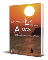 Comprar Libro Buscando La Luz De Las Almas José Antonio P. Original, De José Antonio Pino Calle. Editorial Editorial Magialux, Tapa Blanda En Español, 2024