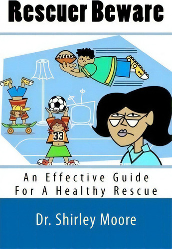 Rescuer Beware: An Effective Guide For A Healthy Rescue, De Dr Shirley Moore., Vol. 1. Editorial Createspace Independent Publishing Platform, Tapa Blanda En Inglés