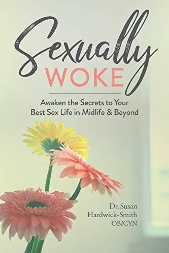 Sexually Woke: Awaken The Secrets To Your Best Sex Life In M