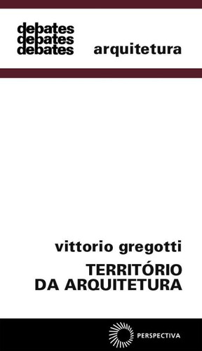 Território da arquitetura, de Gregotti, Vittorio. Editora Perspectiva Ltda., capa mole em português, 2010