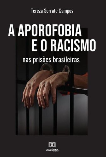 A Aporofobia E O Racismo Nas Prisões Brasileiras, De Tereza Serrate Campos. Editorial Dialética, Tapa Blanda En Portugués, 2022