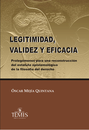 Legitimidad, Validez Y Eficacia, De Óscar Mejía Quintana. Editorial Temis, Tapa Dura, Edición 2013 En Español