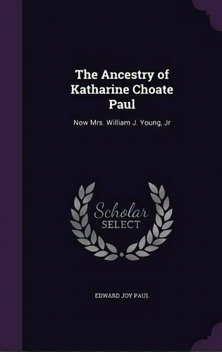 The Ancestry Of Katharine Choate Paul, Now Mrs. William J. Young, Jr., De Edward J 1858-1911 Paul. Editorial Palala Press, Tapa Dura En Inglés