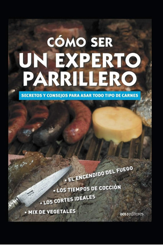 Libro: Cómo Ser Un Experto Parrillero: Secretos Y Consejos P