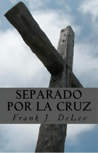 Separado Por La Cruz, De Mr Frank J Deleo. Editorial Createspace Independent Publishing Platform, Tapa Blanda En Español