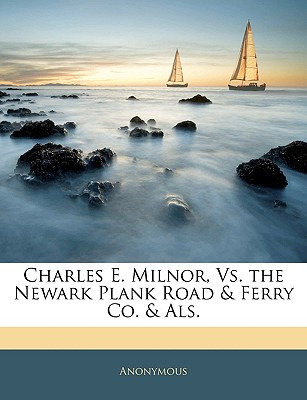 Libro Charles E. Milnor, Vs. The Newark Plank Road & Ferr...