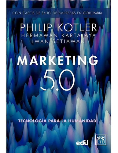 Marketing 5.0. Tecnología Para La Humanidad, De Philip Kotler, Kartajaya Y Setiawan. Editorial Ediciones De La U, Tapa Blanda, Edición 1 En Español, 2022