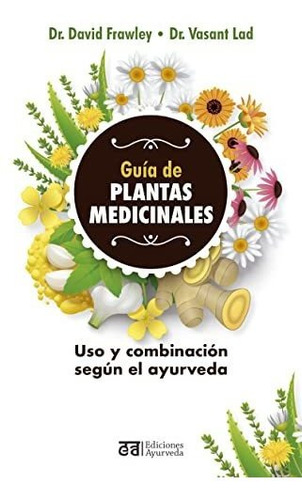 Guía De Plantas Medicinales: Uso Y Combinacion Segun El Ayur