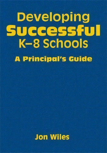 Developing Successful K-8 Schools : A Principal's Guide, De Jon W. Wiles. Editorial Sage Publications Inc, Tapa Dura En Inglés